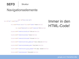 SEFD
google.com/+DanielHerndler
Struktur
Immer in den
HTML-Code!
Navigationselemente
 