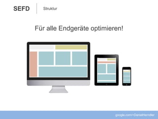 StrukturSEFD
google.com/+DanielHerndler
Für alle Endgeräte optimieren!
 
