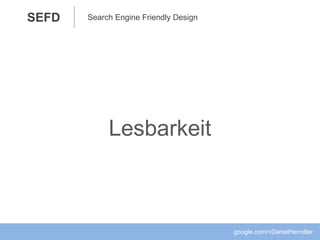 SEFD
Lesbarkeit
google.com/+DanielHerndler
Search Engine Friendly Design
 
