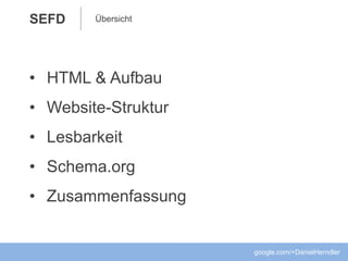 Übersicht
google.com/+DanielHerndler
SEFD
• HTML & Aufbau
• Website-Struktur
• Lesbarkeit
• Schema.org
• Zusammenfassung
 