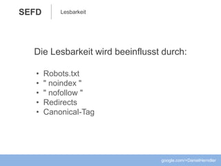 SEFD
Die Lesbarkeit wird beeinflusst durch:
google.com/+DanielHerndler
Lesbarkeit
• Robots.txt
• " noindex "
• " nofollow "
• Redirects
• Canonical-Tag
 