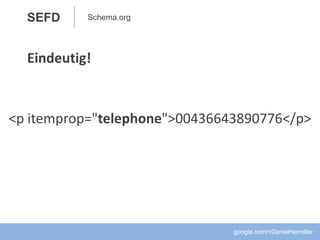 SEFD
google.com/+DanielHerndler
Schema.org
<p itemprop="telephone">00436643890776</p>
Eindeutig!
 