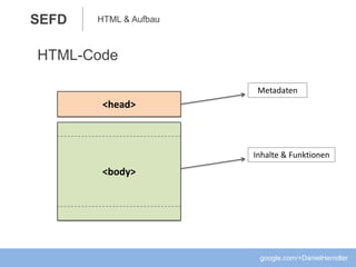 SEFD
HTML-Code
google.com/+DanielHerndler
<head>
<body>
Metadaten
Inhalte & Funktionen
HTML & Aufbau
 