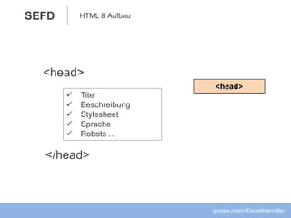 HTML & Aufbau
google.com/+DanielHerndler
SEFD
<head>
</head>
 Titel
 Beschreibung
 Stylesheet
 Sprache
 Robots …
<head>
 