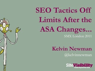 SEO Tactics Off Limits After the ASA Changes... SMX London 2011 Kelvin Newman @kelvinnewman 
