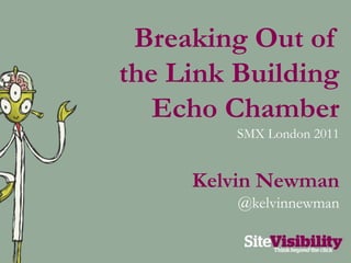 Breaking Out of the Link Building Echo Chamber SMX London 2011 Kelvin Newman @kelvinnewman 