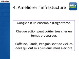 4. Améliorer l’infrastucture


  Google est un ensemble d’algorithme.

 Chaque action peut coûter très cher en
          t...