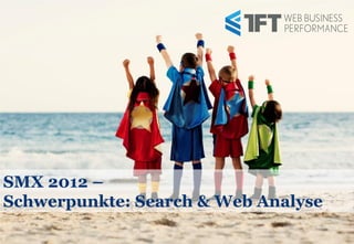 WEB BUSINESS
                             PERFORMANCE




SMX 2012 –
Schwerpunkte: Search & Web Analyse
                                       WEB B
                                       PERF
 