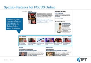 Spezial-Features bei FOCUS Online


     Einbindung des
     Media Sliders an
     jeder Stelle der
     Seite möglich.
  ...