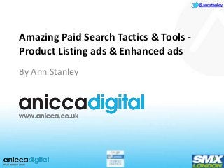 @annstanley
Amazing Paid Search Tactics & Tools -
Product Listing ads & Enhanced ads
By Ann Stanley
 