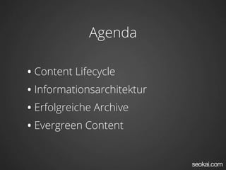 Agenda
•Content Lifecycle
•Informationsarchitektur
•Erfolgreiche Archive
•Evergreen Content
 