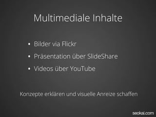Multimediale Inhalte
• Bilder via Flickr
• Präsentation über SlideShare
• Videos über YouTube
Konzepte erklären und visuelle Anreize schaﬀen
 