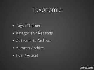 Taxonomie
• Tags / Themen
• Kategorien / Ressorts
• Zeitbasierte Archive
• Autoren-Archive
• Post / Artikel
 
