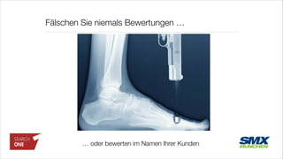 Fälschen Sie niemals Bewertungen …
… oder bewerten im Namen Ihrer Kunden
 