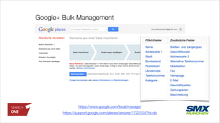 Google+ Bulk Management
https://www.google.com/local/manage/
https://support.google.com/places/answer/1722104?hl=de
 