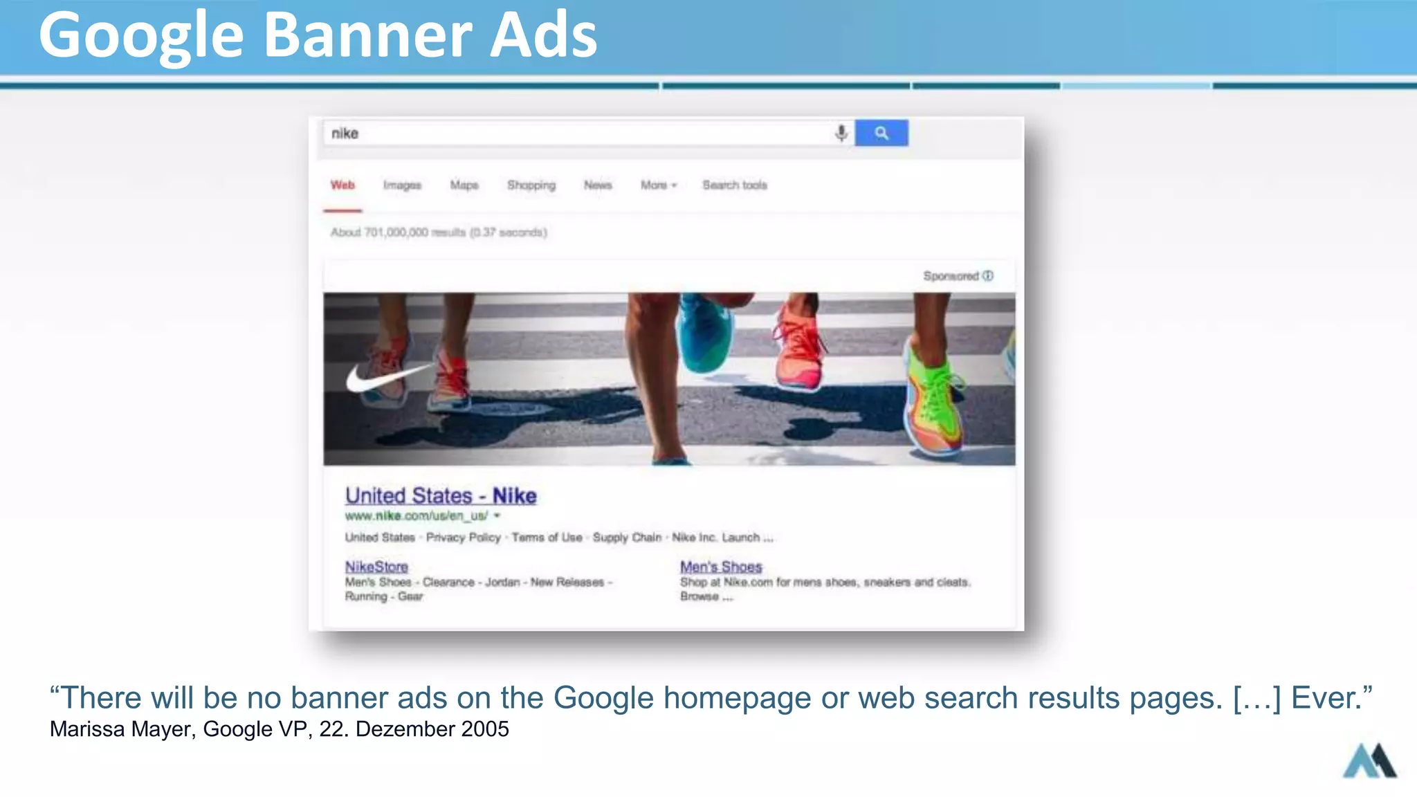 Google Banner Ads
“There will be no banner ads on the Google homepage or web search results pages. […] Ever.”
Marissa Mayer, Google VP, 22. Dezember 2005
 
