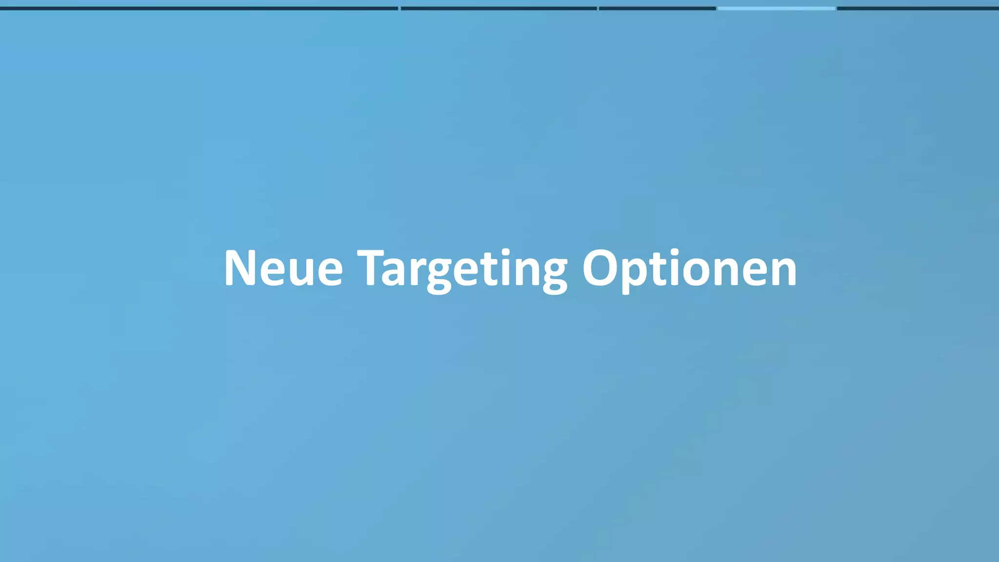 Neue Targeting Optionen
 