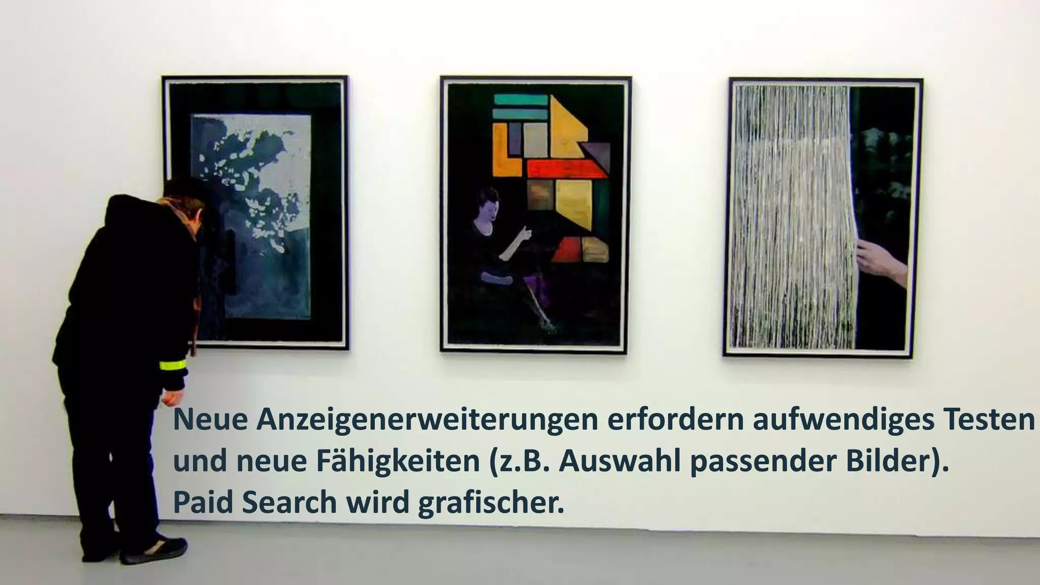 Neue Anzeigenerweiterungen erfordern aufwendiges Testen
und neue Fähigkeiten (z.B. Auswahl passender Bilder).
Paid Search wird grafischer.
 