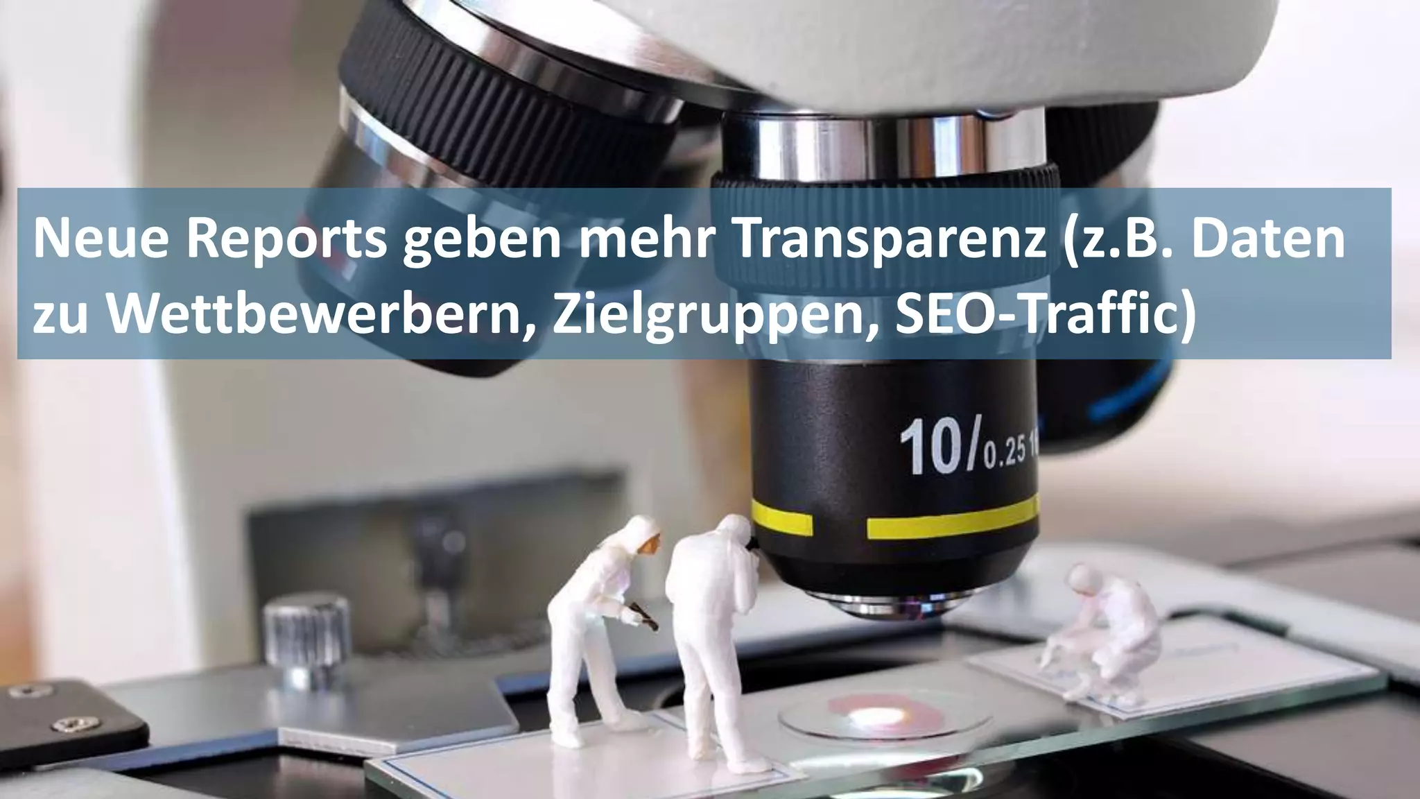Neue Reports geben mehr Transparenz (z.B. Daten
zu Wettbewerbern, Zielgruppen, SEO-Traffic)
 