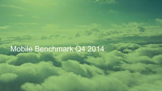 Mobile Benchmark Q4 2014
 