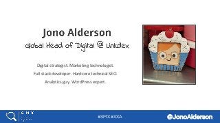 #SMX #XXA @JonoAlderson
Digital strategist. Marketing technologist.
Full stack developer. Hardcore technical SEO.
Analytics guy. WordPress expert.
 