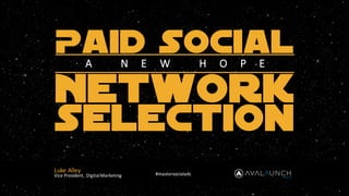 Paid Social
Network
Selection
Luke	Alley
Vice	President,	Digital	Marketing
A 	 N E W 	 H O P E
#mastersocialads
 
