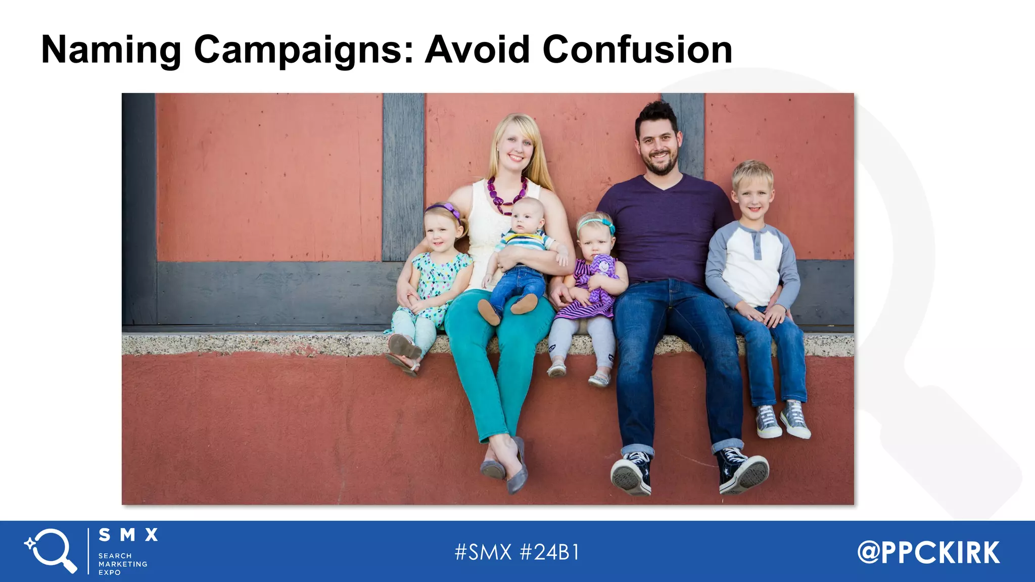 #SMX #24B1 @PPCKIRK
Naming Campaigns: Avoid Confusion
 