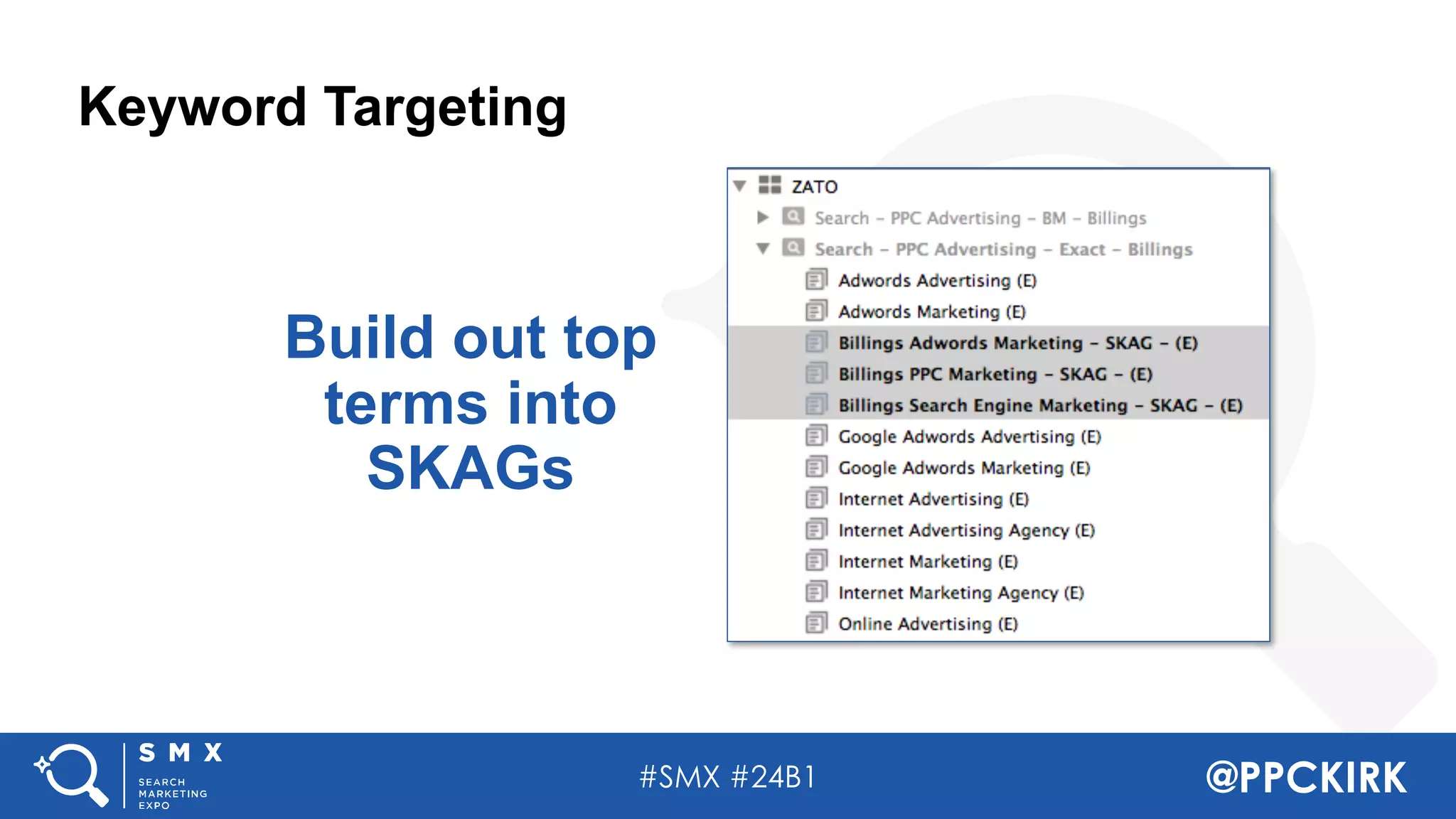 #SMX #24B1 @PPCKIRK
Keyword Targeting
Build out top
terms into
SKAGs
 