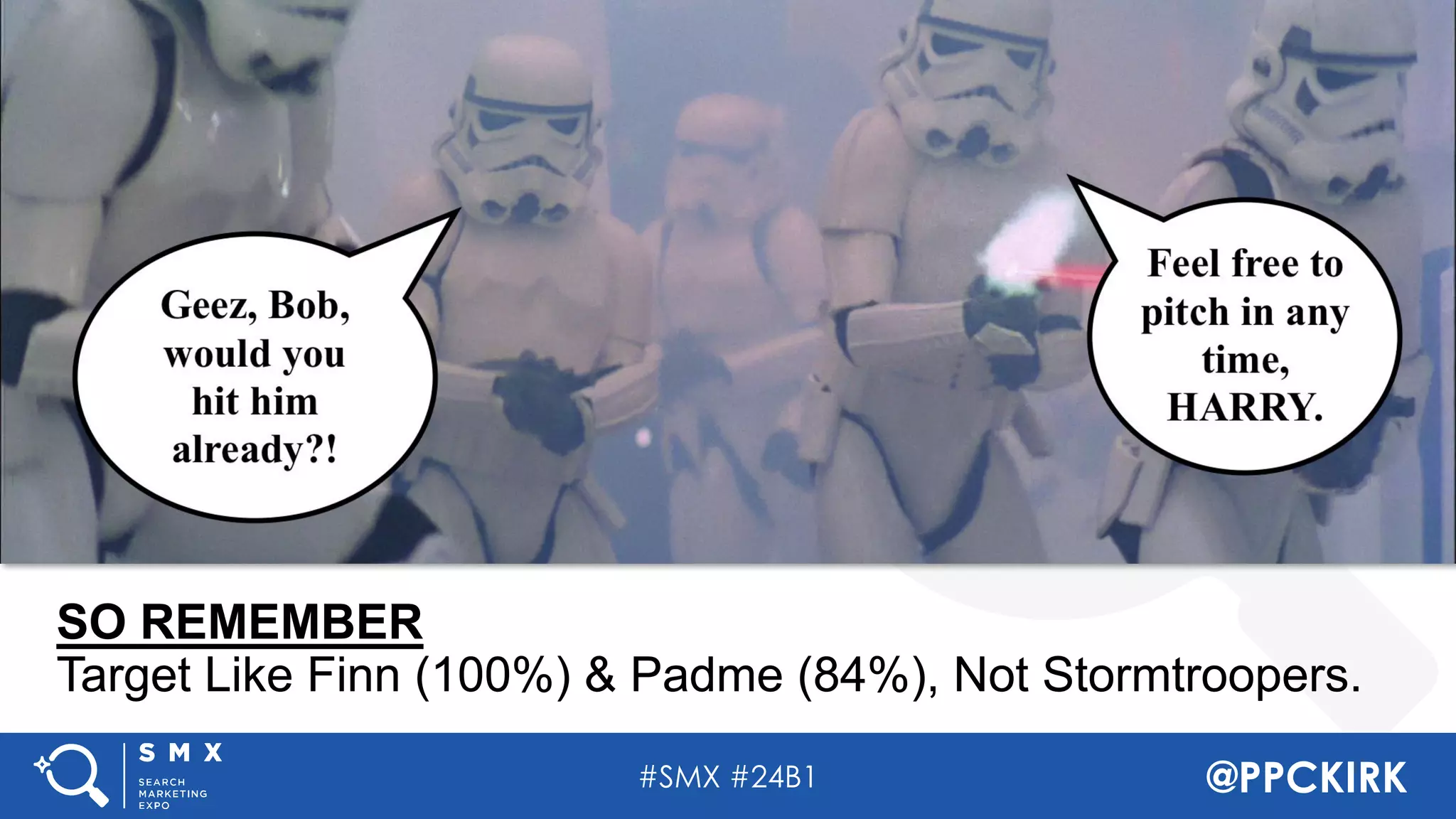 #SMX #24B1 @PPCKIRK
SO REMEMBER
Target Like Finn (100%) & Padme (84%), Not Stormtroopers.
 