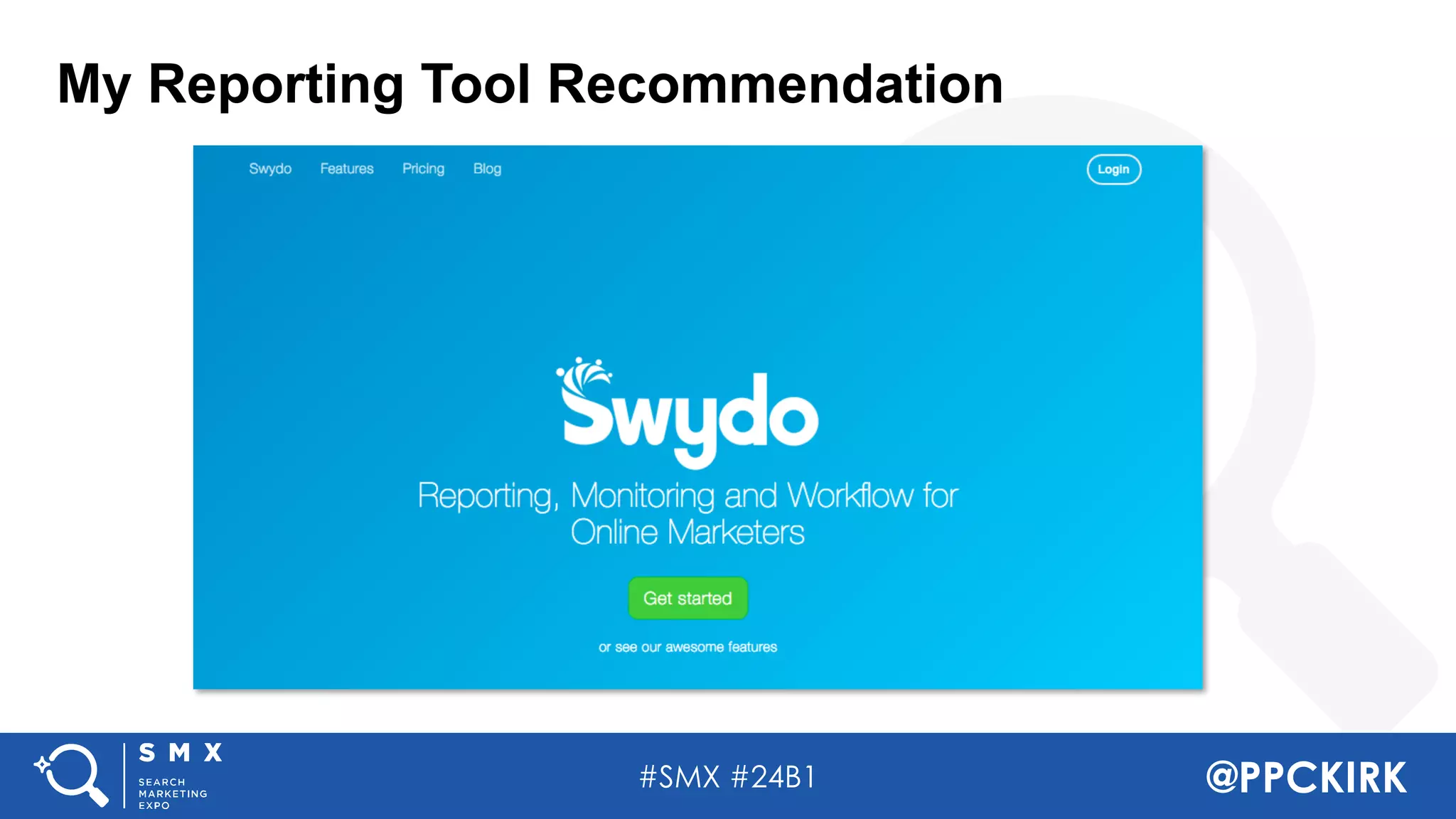 #SMX #24B1 @PPCKIRK
My Reporting Tool Recommendation
 