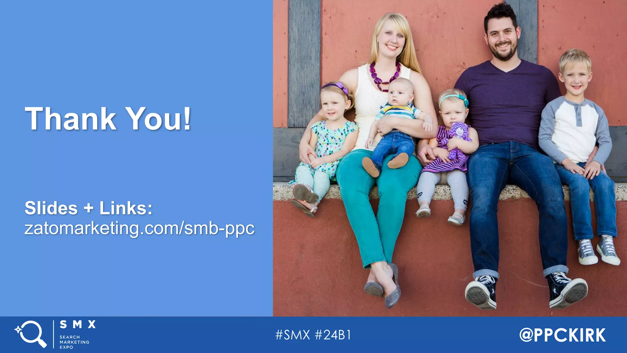 #SMX #24B1 @PPCKIRK
Thank You!
Slides + Links:
zatomarketing.com/smb-ppc
 