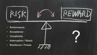 • Performance
• Acceptance
• Complexity
• Interruption / Stasis
• Resilience / Freeze
?
 