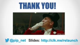 THANK YOU!
Slides: http://clk.me/relaunch@pip_net
 