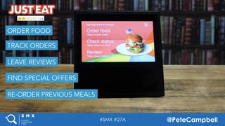 #SMX #27A @PeteCampbell
ORDER FOOD
TRACK ORDERS
RE-ORDER PREVIOUS MEALS
LEAVE REVIEWS
FIND SPECIAL OFFERS
 