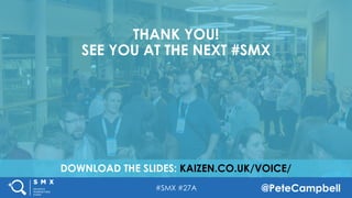 #SMX #27A @PeteCampbell
DOWNLOAD THE SLIDES: KAIZEN.CO.UK/VOICE/
THANK YOU!
SEE YOU AT THE NEXT #SMX
 