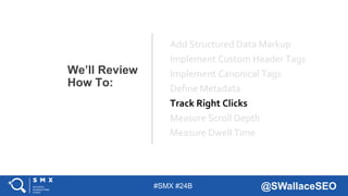 #SMX #24B @SWallaceSEO
We’ll Review
How To:
Add Structured Data Markup
Implement Custom Header Tags
Implement Canonical Ta...