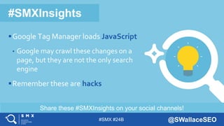 #SMX #24B @SWallaceSEO
Share these #SMXInsights on your social channels!
#SMXInsights
Google Tag Manager loads JavaScript...
