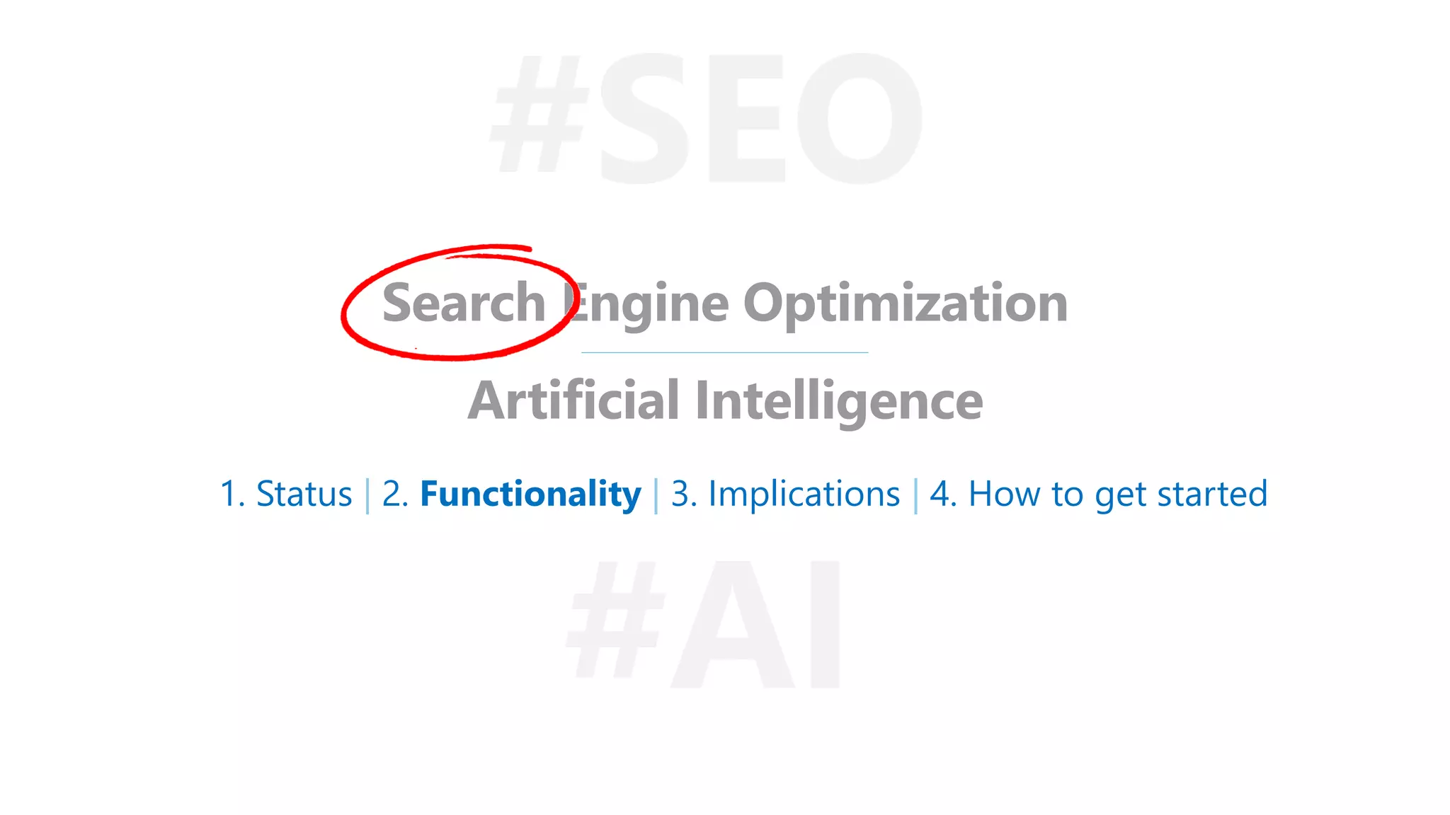 Search Engine Optimization
Artificial Intelligence
#SEO
#AI
1. Status | 2. Functionality | 3. Implications | 4. How to get started
 