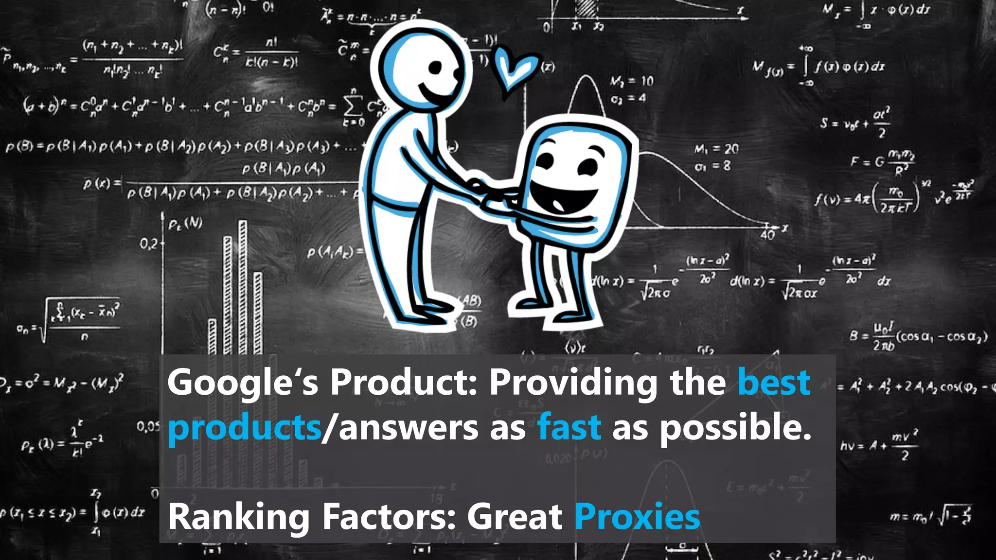 Google‘s Product: Providing the best
products/answers as fast as possible.
Ranking Factors: Great Proxies
 