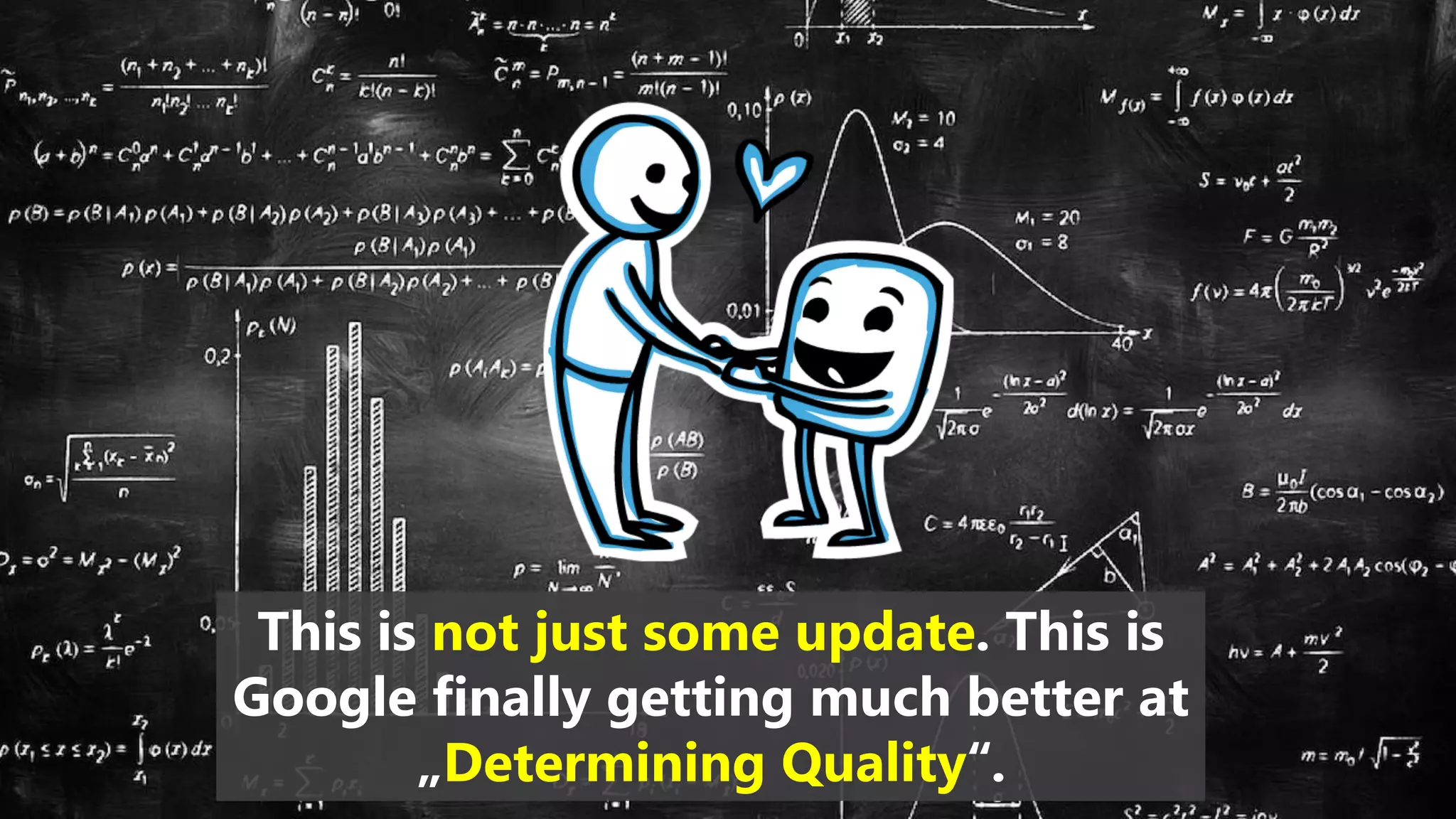 This is not just some update. This is
Google finally getting much better at
„Determining Quality“.
 