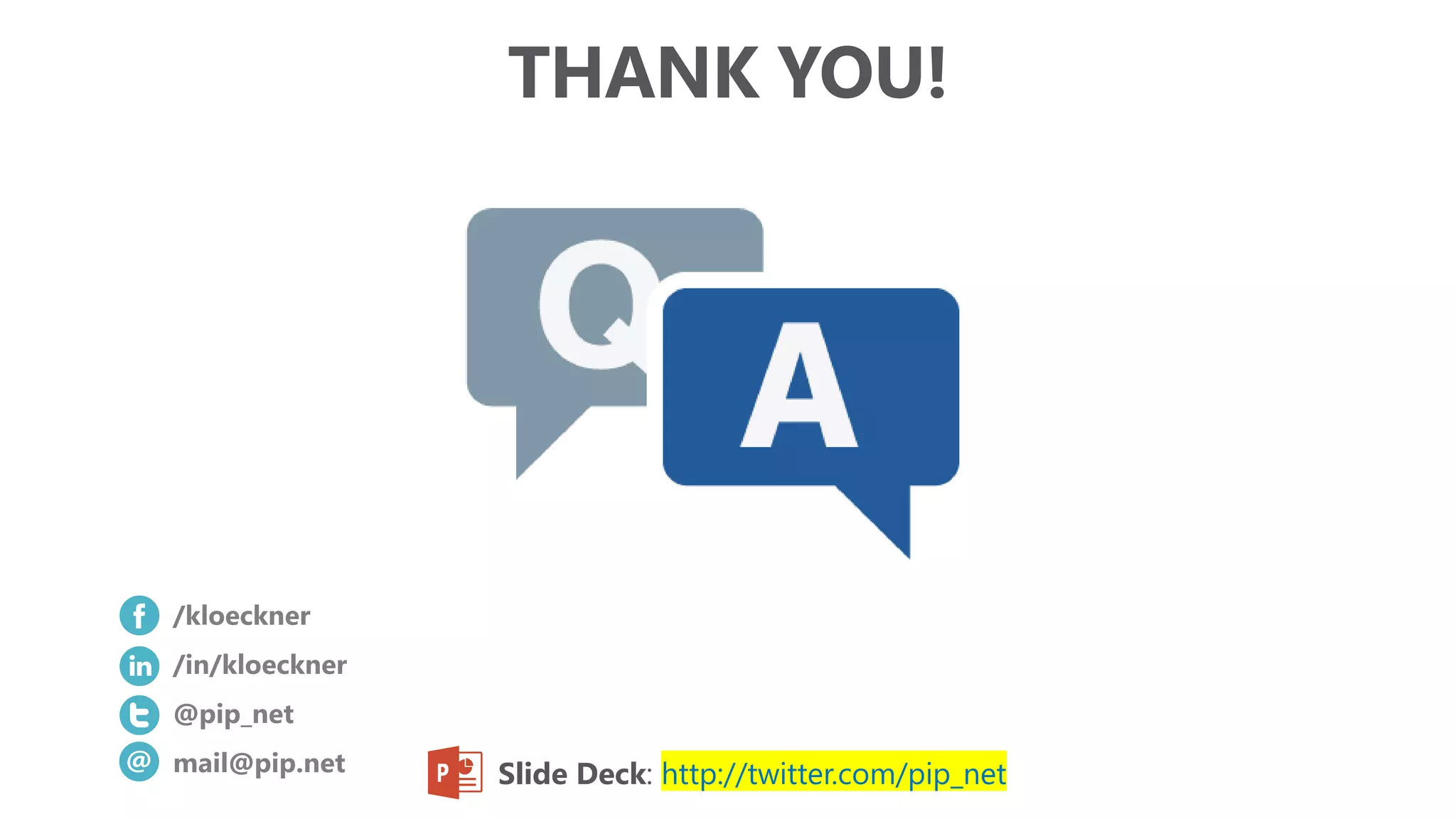 THANK YOU!
/kloeckner
/in/kloeckner
@pip_net
mail@pip.net Slide Deck: http://twitter.com/pip_net
 