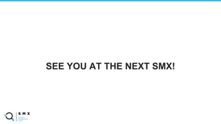 @SPEAKERNAME/#SM
X
SEE YOU AT THE NEXT SMX!
 