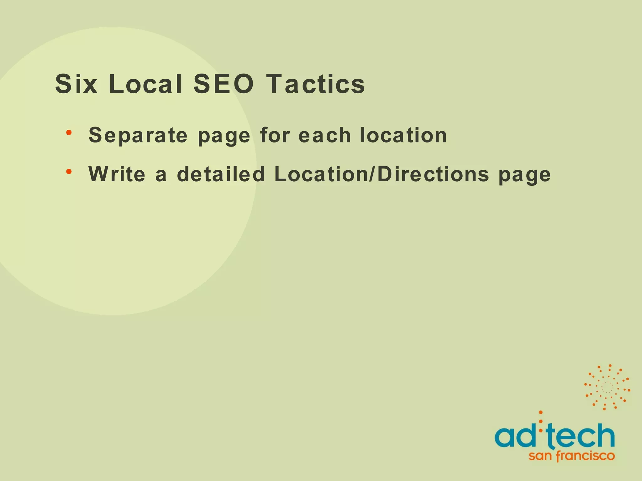 Six Local SEO Tactics Separate page for each location Write a detailed Location/Directions page 