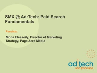 SMX @ Ad:Tech: Paid Search Fundamentals  Mona Elesseily, Director of Marketing Strategy, Page Zero Media  