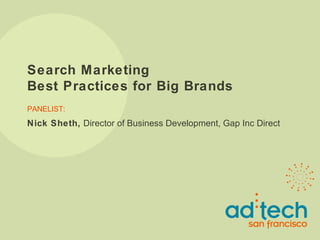 Search Marketing  Best Practices for Big Brands PANELIST: Nick Sheth,  Director of Business Development, Gap Inc Direct 