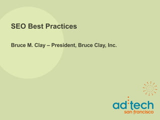 SEO Best Practices Bruce M. Clay – President, Bruce Clay, Inc. 