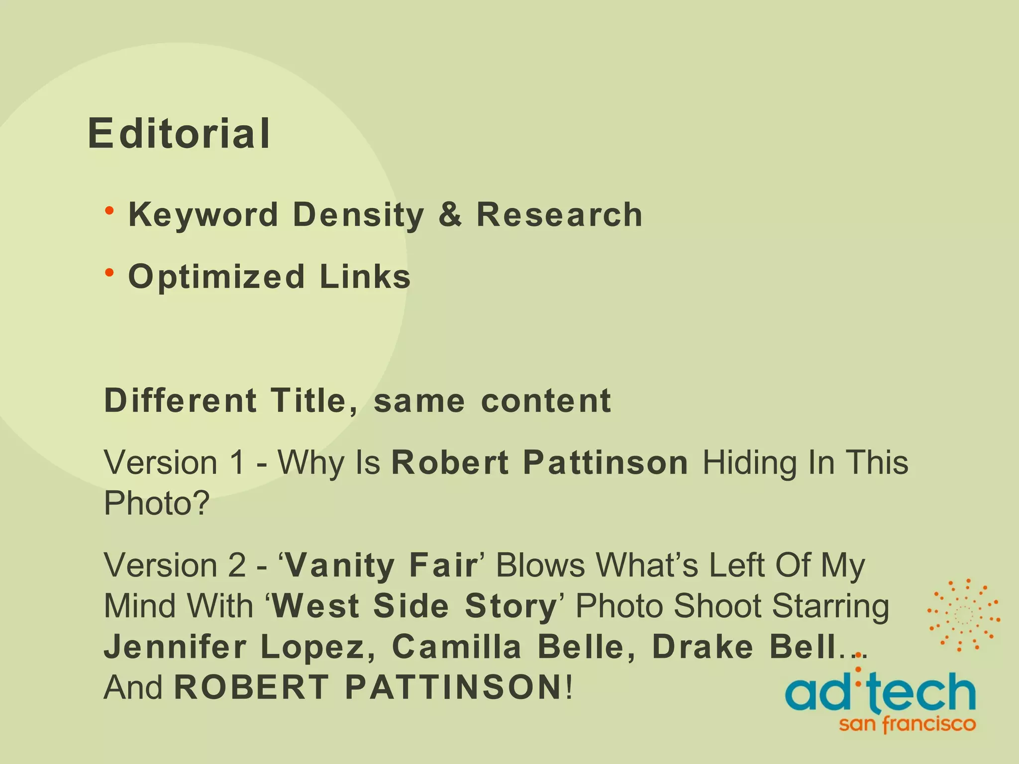 Editorial Keyword Density & Research Optimized Links  Different Title, same content  Version 1 - Why Is  Robert Pattinson  Hiding In This Photo? Version 2 - ‘ Vanity Fair ’ Blows What’s Left Of My Mind With ‘ West Side Story ’ Photo Shoot Starring  Jennifer Lopez, Camilla Belle, Drake Bell … And  ROBERT PATTINSON ! 