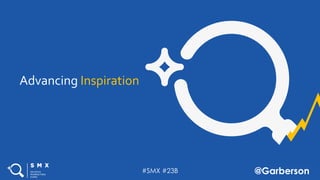 #SMX #23B @Garberson
Advancing Inspiration
 