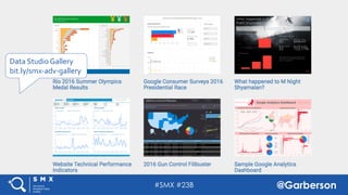 #SMX #23B @Garberson
Data Studio Gallery
bit.ly/smx-adv-gallery
 