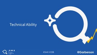 #SMX #23B @Garberson
Technical Ability
 